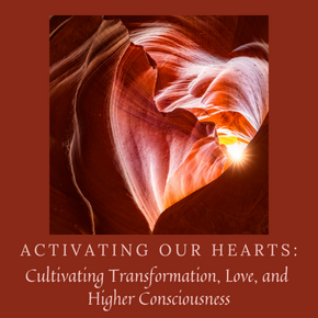 Activating Our Hearts: Cultivating Transformation, Love, and Higher Consciousness
