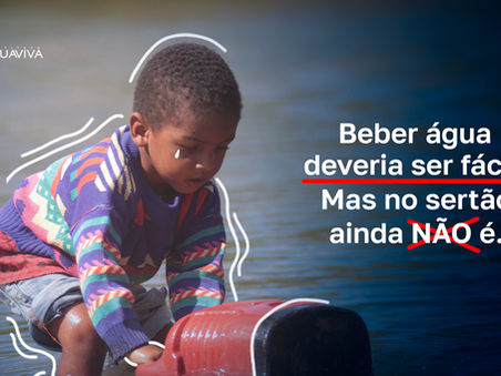 BEBER ÁGUA DEVERIA SER FÁCIL, MAS NO SERTÃO AINDA NÃO É!