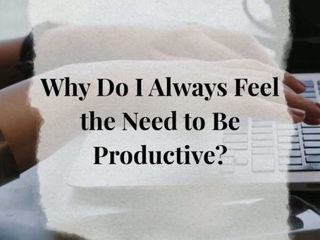 Why Do I Always Feel the Need to Be Productive?