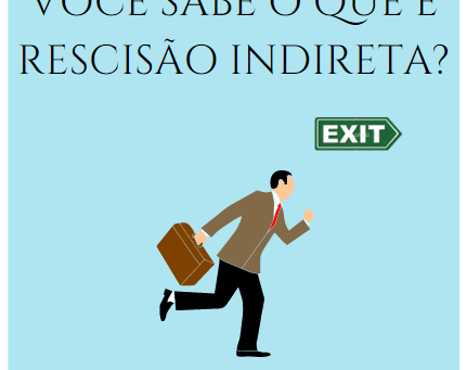 VOCÊ SABE O QUE É RESCISÃO INDIRETA?