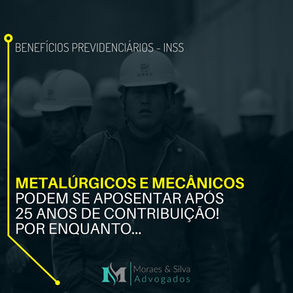 Metalúrgicos e mecânicos podem se aposentar após 25 anos de contribuição! Por enquanto...