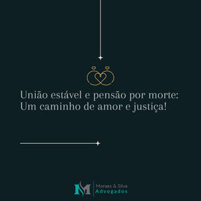 União estável e pensão por morte. Um caminho de amor e justiça!