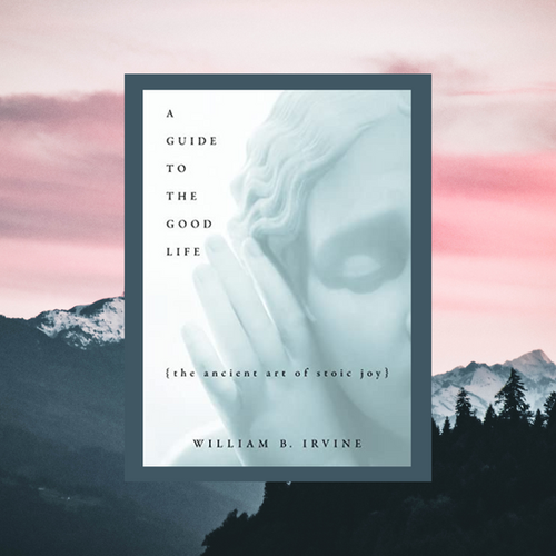 A Guide to the Good Life by William B. Irvine | SHUNIYA YOGA