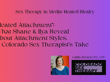 “Heated Attachment”: What Shane and Ilya Reveal About Attachment Styles, A Colorado Sex Therapist’s Take