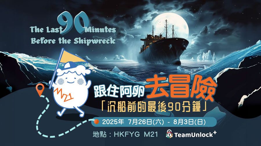 Join "跟住阿卵去冒險": The Last 90 Minutes Before the Shipwreck | 2025 Summer Activity x HKFYG M21