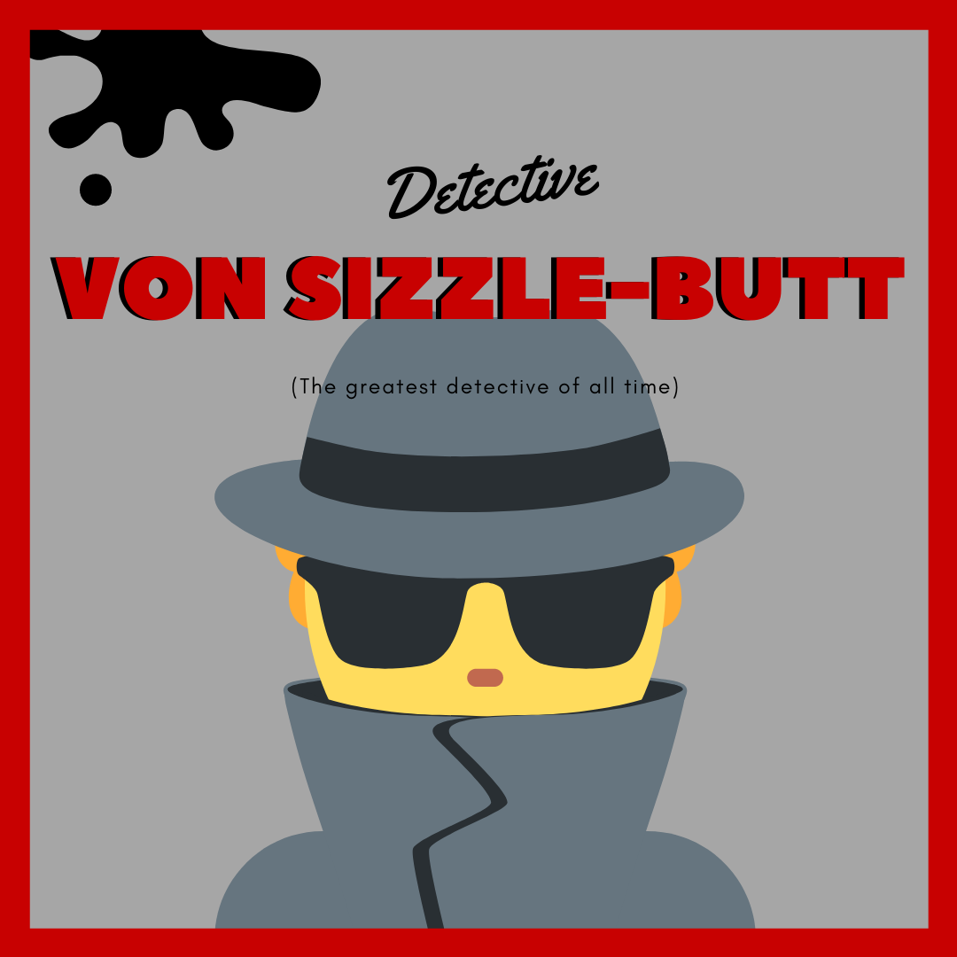 DETECTIVE VON SIZZLE-BUTT