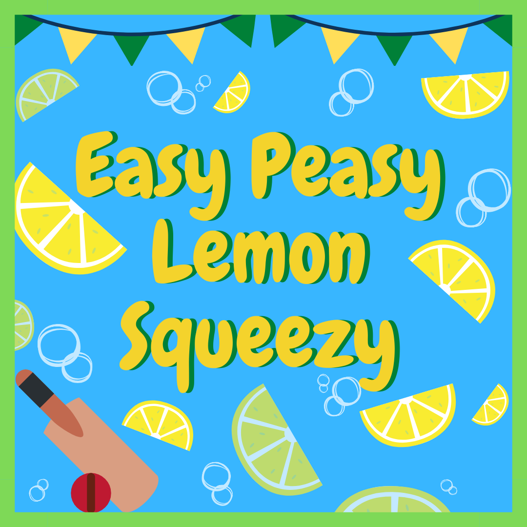 EASY PEASY LEMON SQUEEZY
