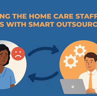 Solving the Home Care Staffing Crisis with Smart Outsourcing