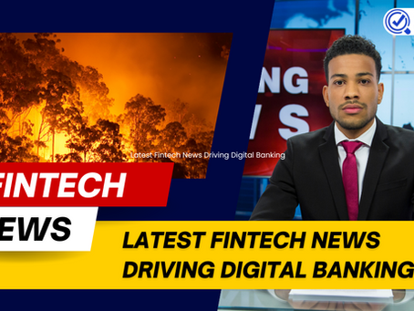 Latest Fintech News Driving Digital Banking