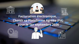 facturation électronique, choisir sa plateforme agréée (PA) pour le 1er septembre 2026