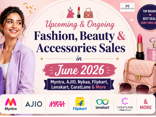 Upcoming & Ongoing Fashion, Beauty & Accessories Sales in June 2026 – Myntra, AJIO, Nykaa, Flipkart, Lenskart, CaratLane & More