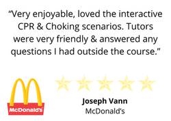 “Very enjoyable, loved the interactive CPR & Choking scenarios. Tutors were very friendly & answered