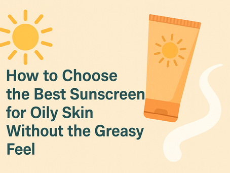 How to Choose the Best Sunscreen for Oily Skin | Earth Rhythm