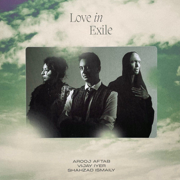 Arooj Aftab, Vijay Iyer, Shahzad Ismaily Love In Exile