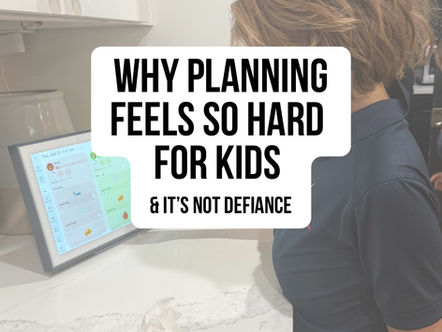 Why Planning Feels So Hard for Kids (And It’s Not Defiance)
