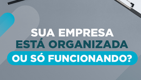 Sua empresa está organizada ou só funcionando?