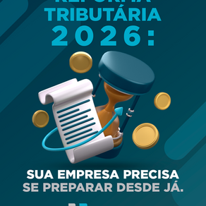 Reforma Tributária 2026: Sua empresa precisa se preparar desde já!