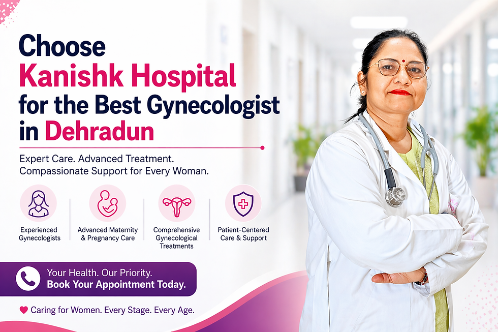 Choose Kanishk Hospital for the Best Gynecologist in Dehradun