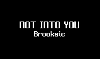 BROOKSIE, NOT INTO YOU