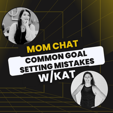 Common Goal Setting Mistakes - Mom Chat w/Kat