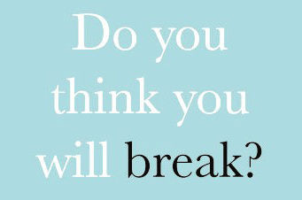 Do You Think You Will Break?