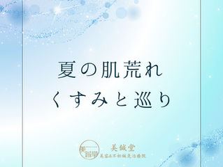 夏の肌荒れ・くすみと巡り