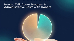 Stop Apologizing for Overhead: How to Talk About Program and Administrative Costs with Donors