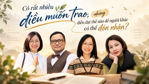 Có rất nhiều điều muốn trao, nhưng diễn đạt thế nào để người khác có thể đón nhận?