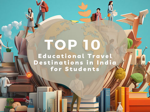 Top 10 Educational Travel Destinations in India for Students