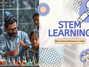 STEM Learning Through Travel: Best Science Museums in India