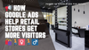 How Google Ads Help Retail Stores Get More Visitors