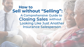 How to Sell w/out "Selling" - A Guide to Closing Sales w/out Looking Like an Insurance Salesperson