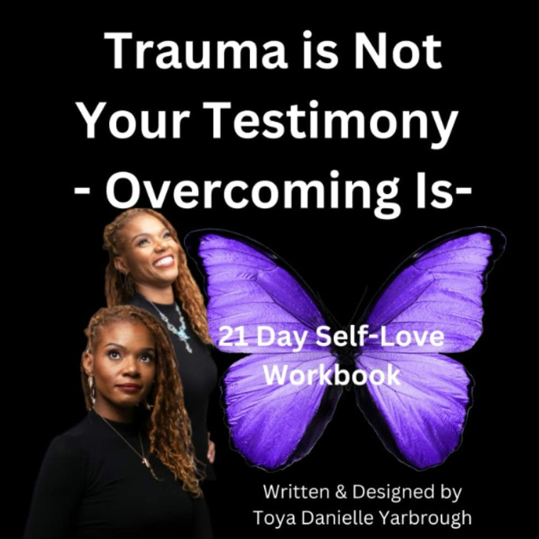 Trauma is Not Your Testimony - Overcoming Is-: 21 Day Self-Love Workbook