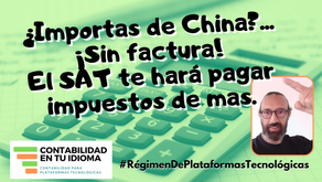 ¿Importas de China? Sin factura, el SAT te hará pagar de más.