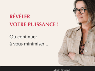 Révéler votre puissance. Ou continuer à vous minimiser.