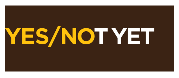 Yes, Not Yet