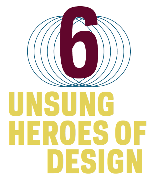 6 Unsung Heroes of Design