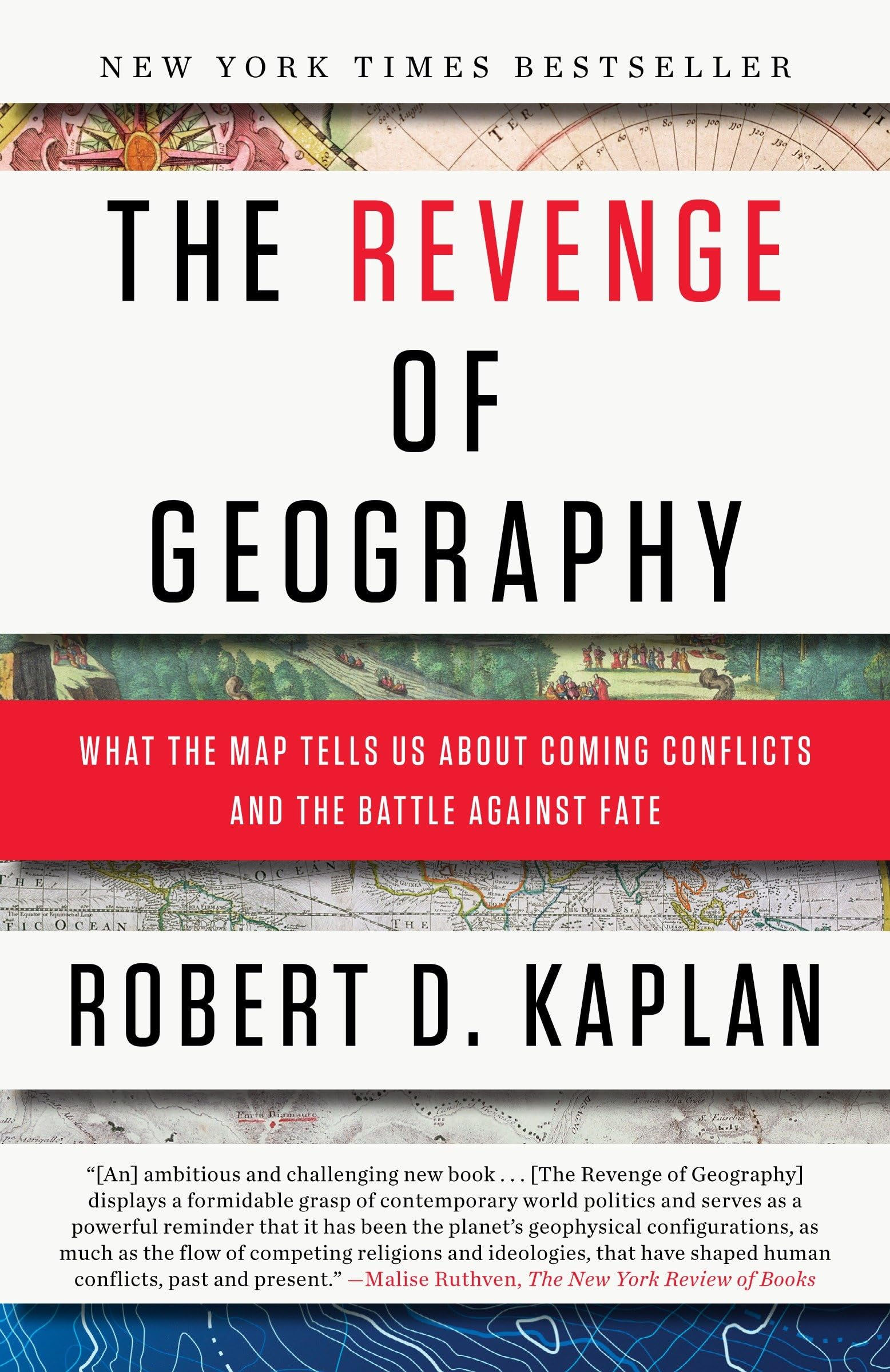 The Revenge of Geography: What the Map Tells Us About Coming Conflicts and the B