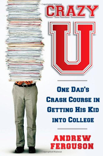 Crazy U: One Dad's Crash Course in Getting His Kid Into College