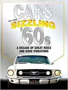 Cars of the Sizzling '60s-A Decade of Great Rides & Good Vibrations'