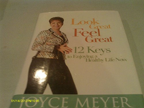 Look Great, Feel Great - 12 Keys To Enjoying A Healthy Life Now