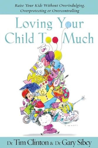 Loving Your Child Too Much: How To Keep A Close Relationship With Your Child Wit