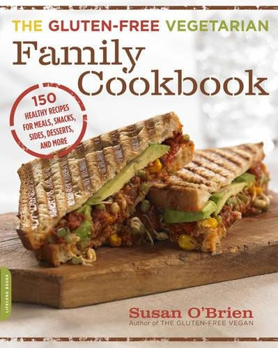 The Gluten-Free Vegetarian Family Cookbook: 150 Healthy Recipes For Meals, Snack