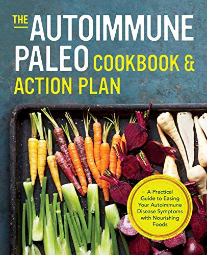 Autoimmune Paleo Cookbook & Action Plan: A Practical Guide To Easing Your Autoim