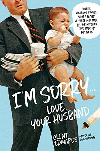 I'M Sorry...Love, Your Husband: Honest, Hilarious Stories From A Father Of Three