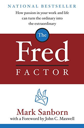 The Fred Factor: How Passion In Your Work And Life Can Turn The Ordinary Into Th