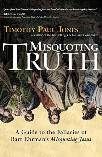 Misquoting Truth: A Guide To The Fallacies Of Bart Ehrman'S "Misquoting Jesus"
