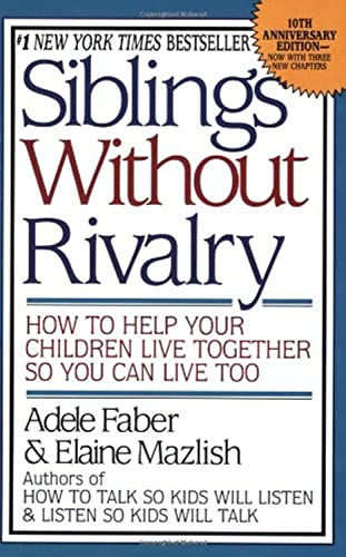 Siblings Without Rivalry: How to Help Your Children Live Together So You Can Liv