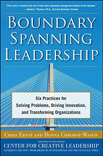 Boundary Spanning Leadership: Six Practices For Solving Problems, Driving Innova