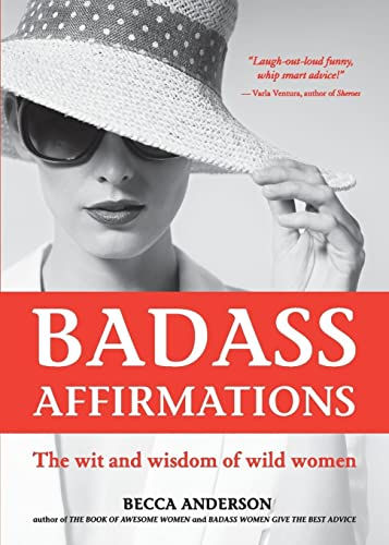 Badass Affirmations: The Wit And Wisdom Of Wild Women (Inspirational Quotes For